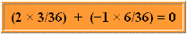 (2 � 3/36) + (-1 � 6/36) = 0